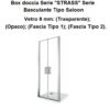 Box doccia Serie "STRASS" Serie Basculante Tipo Saloon Vetro 6 mm: (Trasparente); (Opaco); (Fascia Tipo 1); (Fascia Tipo 2).